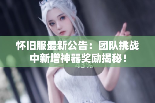 怀旧服最新公告：团队挑战中新增神器奖励揭秘！