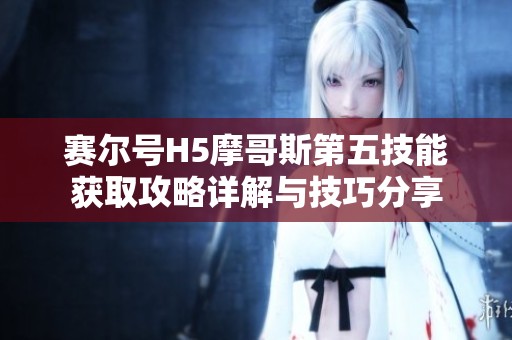 赛尔号H5摩哥斯第五技能获取攻略详解与技巧分享