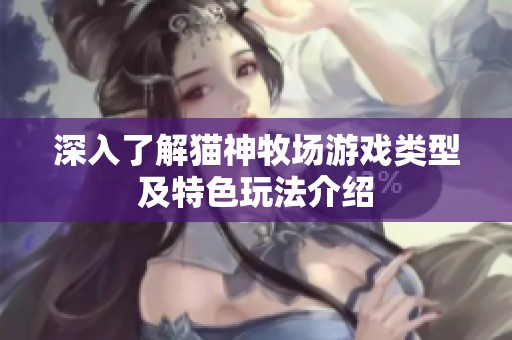 深入了解猫神牧场游戏类型及特色玩法介绍