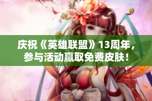 庆祝《英雄联盟》13周年，参与活动赢取免费皮肤！