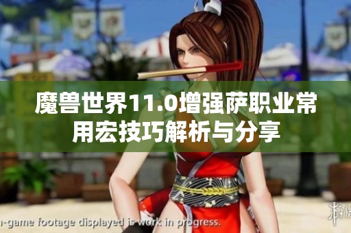 魔兽世界11.0增强萨职业常用宏技巧解析与分享