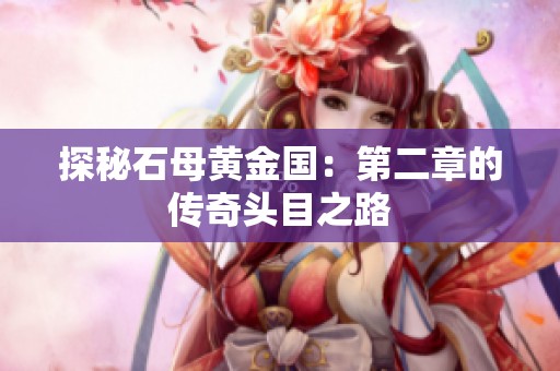 探秘石母黄金国：第二章的传奇头目之路