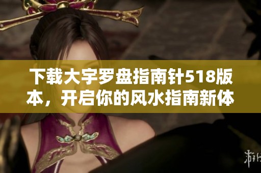 下载大宇罗盘指南针518版本，开启你的风水指南新体验