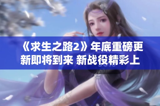 《求生之路2》年底重磅更新即将到来 新战役精彩上线