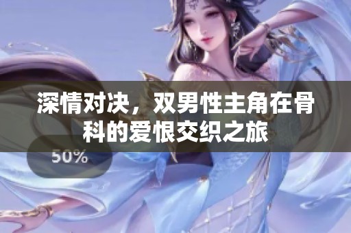 深情对决，双男性主角在骨科的爱恨交织之旅