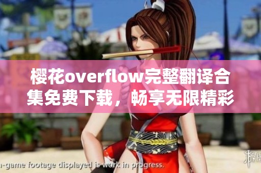 樱花overflow完整翻译合集免费下载，畅享无限精彩故事