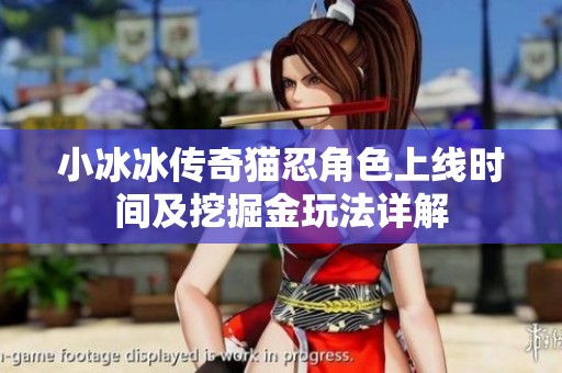 小冰冰传奇猫忍角色上线时间及挖掘金玩法详解
