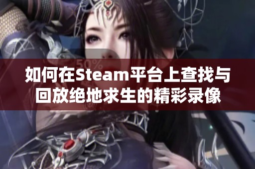 如何在Steam平台上查找与回放绝地求生的精彩录像