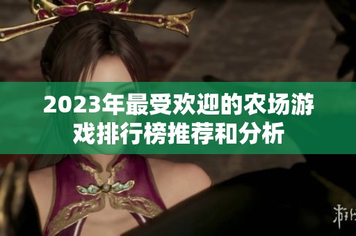 2023年最受欢迎的农场游戏排行榜推荐和分析