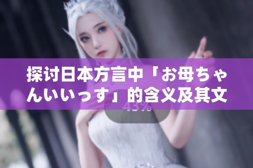 探讨日本方言中「お母ちゃんいいっす」的含义及其文化背景