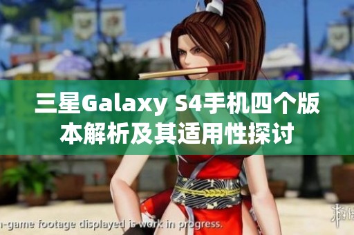 三星Galaxy S4手机四个版本解析及其适用性探讨