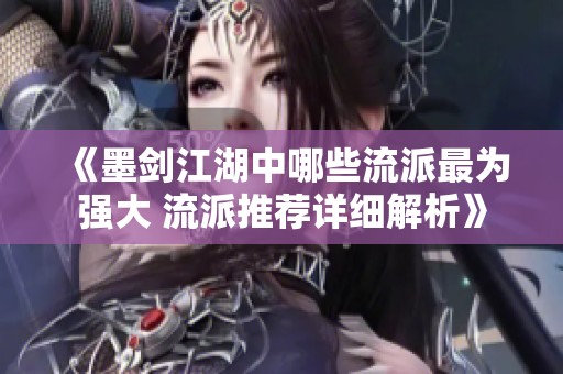 《墨剑江湖中哪些流派最为强大 流派推荐详细解析》