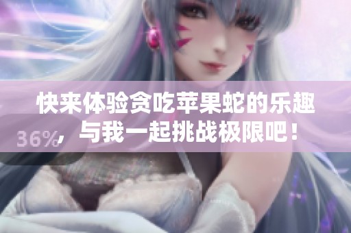 快来体验贪吃苹果蛇的乐趣，与我一起挑战极限吧！