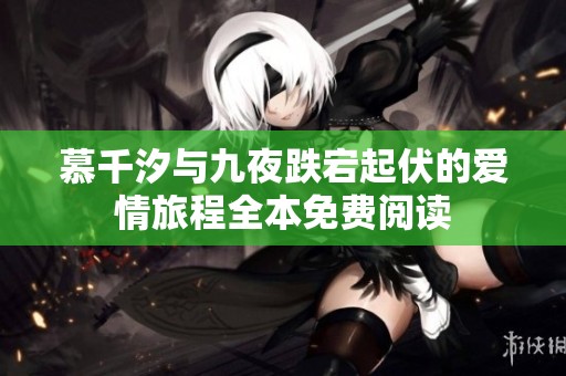 慕千汐与九夜跌宕起伏的爱情旅程全本免费阅读