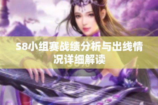 S8小组赛战绩分析与出线情况详细解读