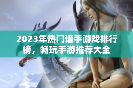 2023年热门诺手游戏排行榜，畅玩手游推荐大全