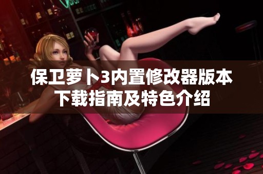 保卫萝卜3内置修改器版本下载指南及特色介绍