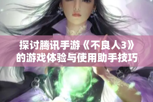 探讨腾讯手游《不良人3》的游戏体验与使用助手技巧