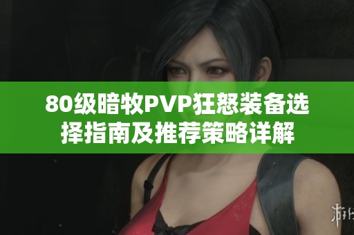 80级暗牧PVP狂怒装备选择指南及推荐策略详解