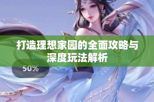 打造理想家园的全面攻略与深度玩法解析