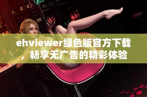 ehviewer绿色版官方下载，畅享无广告的精彩体验