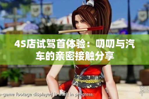4S店试驾首体验：叨叨与汽车的亲密接触分享