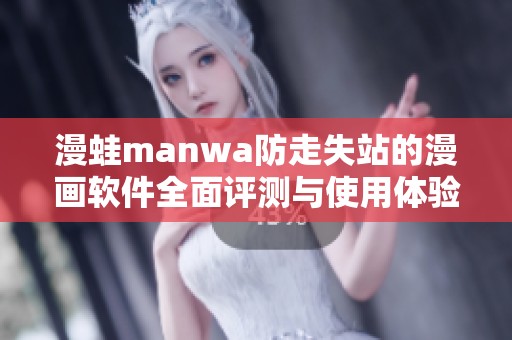 漫蛙manwa防走失站的漫画软件全面评测与使用体验分析