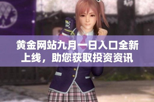 黄金网站九月一日入口全新上线，助您获取投资资讯
