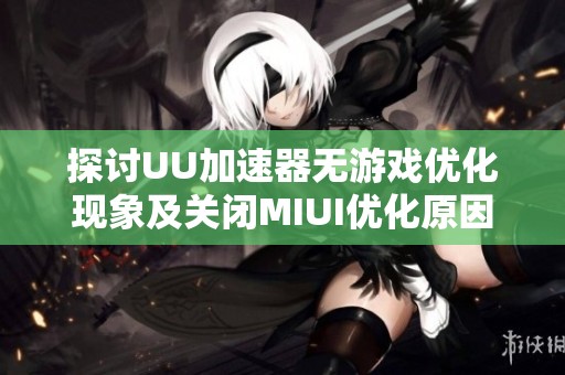 探讨UU加速器无游戏优化现象及关闭MIUI优化原因分析