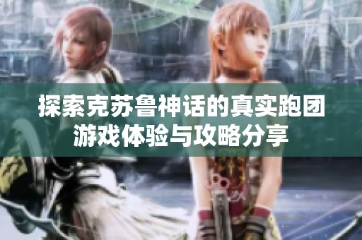 探索克苏鲁神话的真实跑团游戏体验与攻略分享