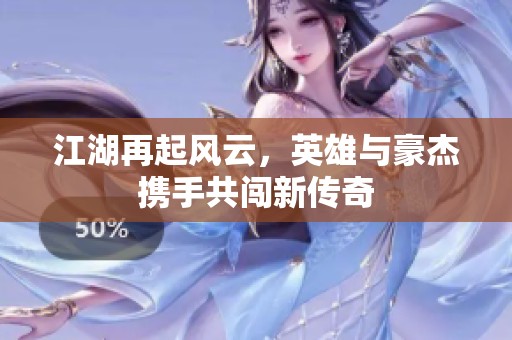 江湖再起风云，英雄与豪杰携手共闯新传奇