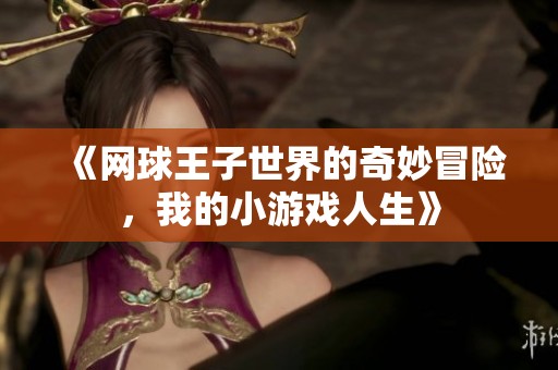 《网球王子世界的奇妙冒险，我的小游戏人生》