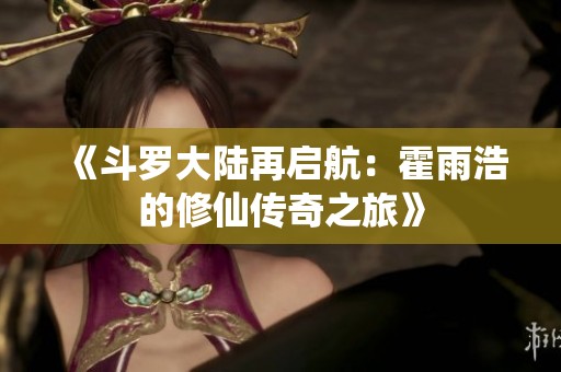 《斗罗大陆再启航：霍雨浩的修仙传奇之旅》