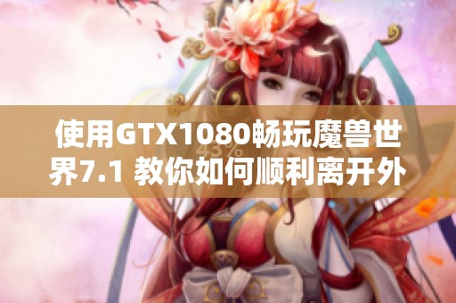 使用GTX1080畅玩魔兽世界7.1 教你如何顺利离开外域