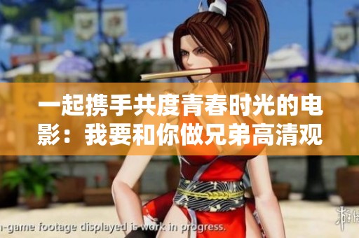 一起携手共度青春时光的电影：我要和你做兄弟高清观看指南