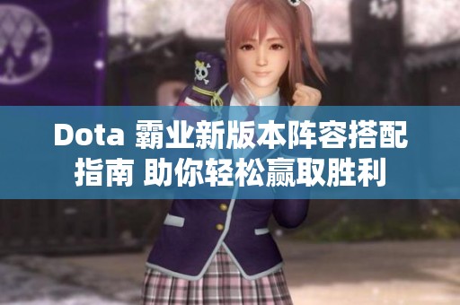 Dota 霸业新版本阵容搭配指南 助你轻松赢取胜利