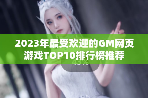 2023年最受欢迎的GM网页游戏TOP10排行榜推荐