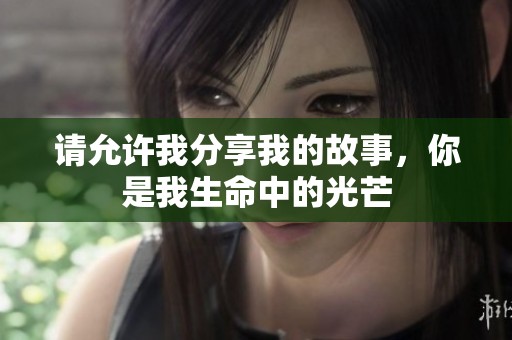 请允许我分享我的故事，你是我生命中的光芒