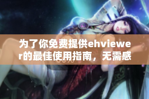 为了你免费提供ehviewer的最佳使用指南，无需感谢我