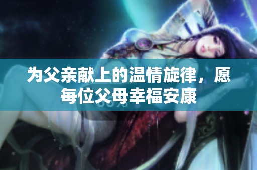 为父亲献上的温情旋律，愿每位父母幸福安康