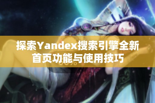 探索Yandex搜索引擎全新首页功能与使用技巧