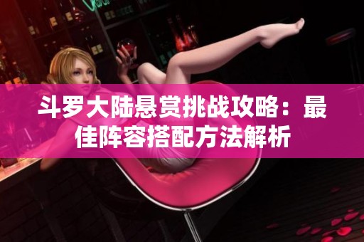 斗罗大陆悬赏挑战攻略：最佳阵容搭配方法解析