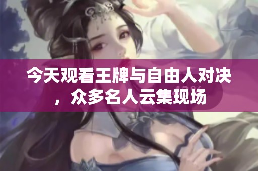 今天观看王牌与自由人对决，众多名人云集现场