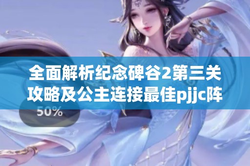 全面解析纪念碑谷2第三关攻略及公主连接最佳pjjc阵容推荐