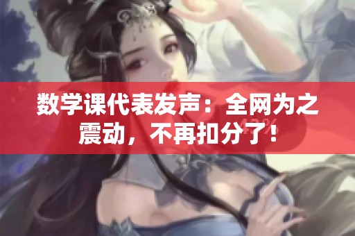 数学课代表发声：全网为之震动，不再扣分了！