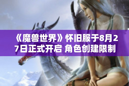 《魔兽世界》怀旧服于8月27日正式开启 角色创建限制全面取消