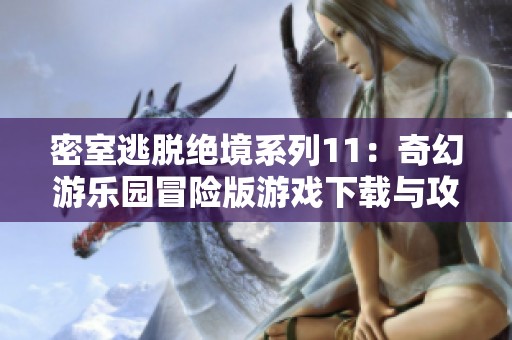 密室逃脱绝境系列11：奇幻游乐园冒险版游戏下载与攻略指南