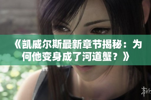 《凯威尔斯最新章节揭秘：为何他变身成了河道蟹？》