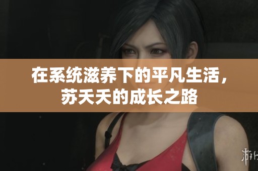在系统滋养下的平凡生活，苏夭夭的成长之路
