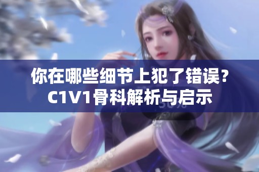 你在哪些细节上犯了错误？C1V1骨科解析与启示